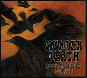 Murder By Death – “Good Morning, Magpie” Murder By Death – “Good Morning, Magpie”